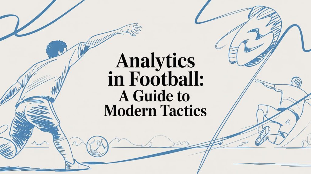 Analytics in Football: A Guide to Modern Tactics
