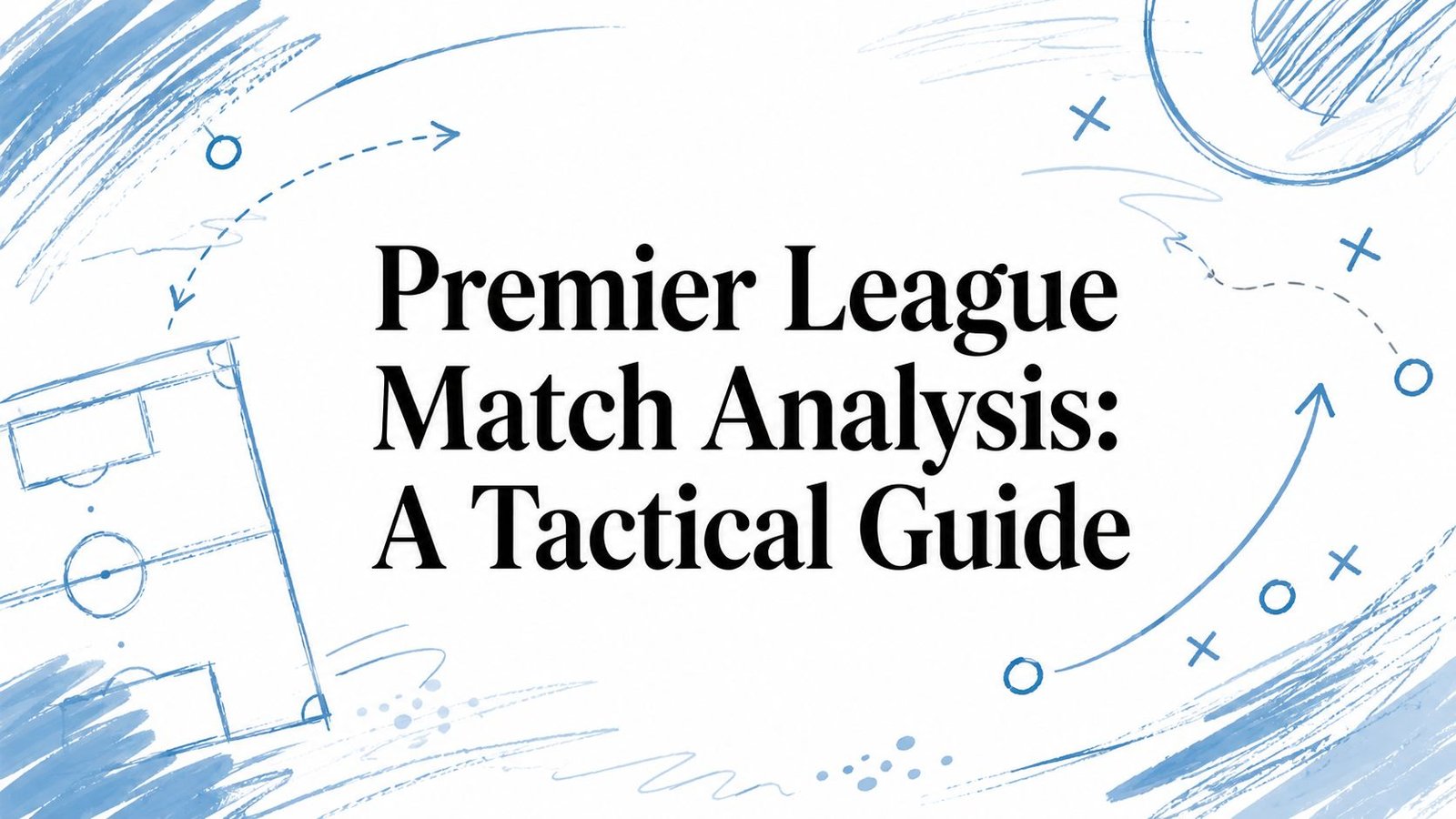 Premier League Match Analysis: A Tactical Guide